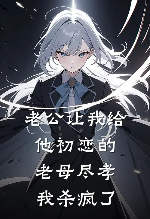 老公让我给他初恋的老母尽孝，我杀疯了