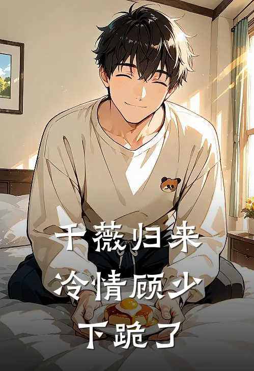 千薇归来，冷情顾少下跪了