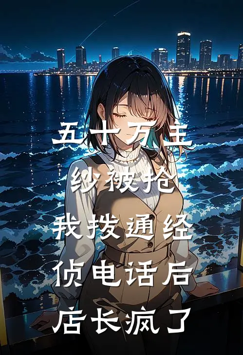 五十万主纱被抢，我拨通经侦电话后店长疯了