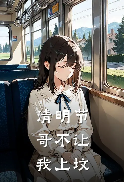 清明节，哥不让我上坟林强王翠芬已完结小说推荐_完整版小说清明节，哥不让我上坟(林强王翠芬)