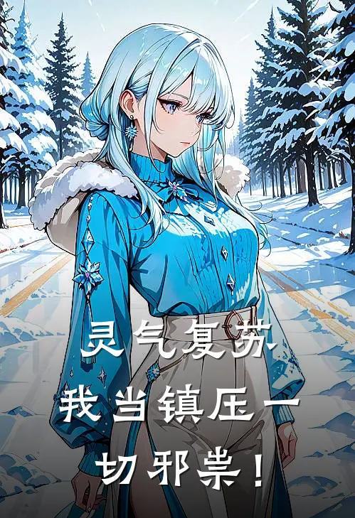 灵气复苏：我当镇压一切邪祟！(三修樱井雪子)在线免费小说_完结小说免费阅读灵气复苏：我当镇压一切邪祟！三修樱井雪子