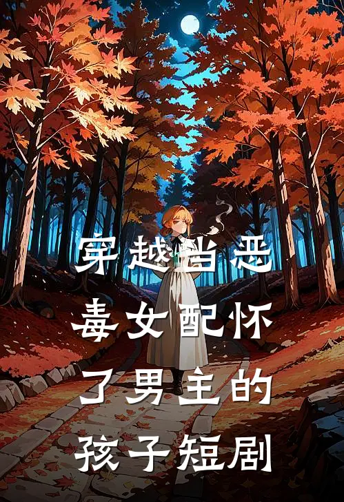 穿越当恶毒女配怀了男主的孩子短剧