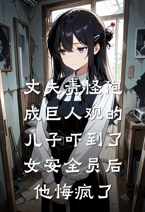 丈夫责怪泡成巨人观的儿子吓到了女安全员后，他悔疯了