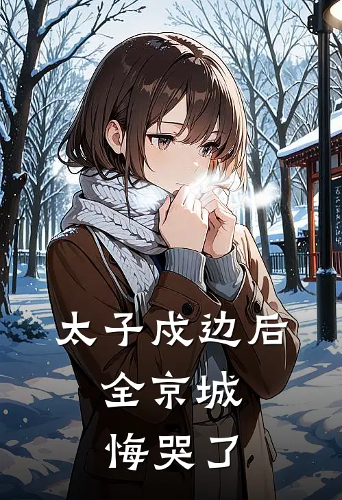 太子戍边后，全京城悔哭了