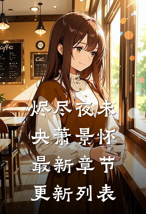 烬尽夜未央萧景怀最新章节更新列表